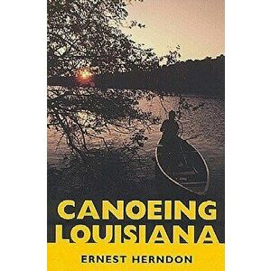 Canoeing Louisiana, Paperback - Ernest Herndon imagine