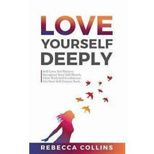 Love Yourself Deeply, Paperback - Rebecca Collins imagine