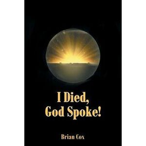 I Died, God Spoke!, Paperback - Brian Cox imagine