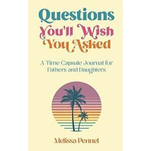 Questions You'll Wish You Asked: A Time Capsule Journal for Fathers and Daughters, Hardcover - Melissa Pennel imagine