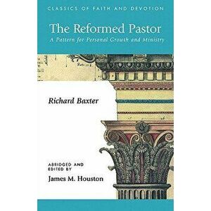 The Reformed Pastor: A Pattern for Personal Growth and Ministry, Paperback - Richard Baxter imagine