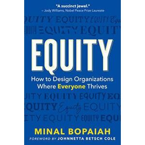 Equity: How to Design Organizations Where Everyone Thrives, Paperback - Minal Bopaiah imagine