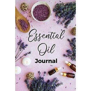 Essential Oil Journal: Recipe Notebook, Blend Organizer, Aromatherapy, Holistic Natural Healing Diffuser Recipes, Logbook For Testing Blends, - Teresa imagine