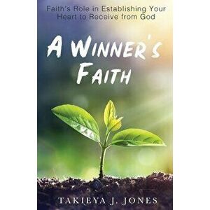 A Winner's Faith: Faith's Role in Establishing Your Heart to Receive from God, Paperback - Takieya J. Jones imagine