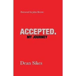 Accepted.: My Journey, Paperback - Dean Sikes imagine