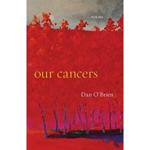 Our Cancers: Poems, Paperback - Dan O'Brien imagine