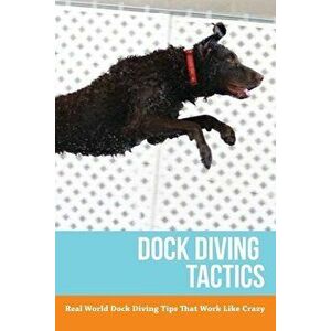 Dock Diving Tactics: Real World Dock Diving Tips That Work Like Crazy, Paperback - Megan Ritchie imagine