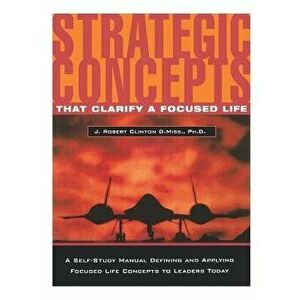 Strategic Concepts That Clarify a Focused Life, Paperback - J. Robert Clinton imagine