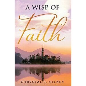 A Wisp of Faith, Hardcover - Chrystal Gilkey imagine