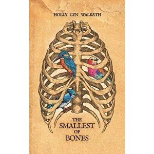 The Smallest of Bones, Paperback - Holly Lyn Walrath imagine