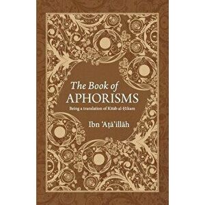 The Book of Aphorisms: Being a translation of Kitab al-Hikam, Paperback - Muhammed Nafih Wafy imagine