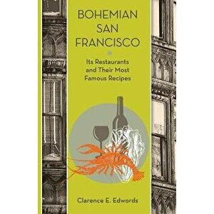 Bohemian San Francisco: Its Restaurants and Their Most Famous Recipes, Paperback - Clarence E. Edwords imagine