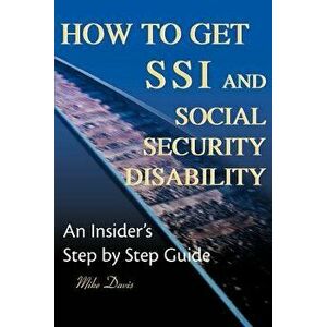 How to Get SSI & Social Security Disability: An Insider's Step by Step Guide, Paperback - Mike Davis imagine