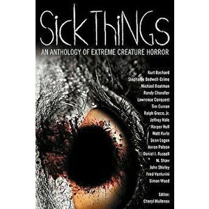 Sick Things: An Anthology of Extreme Creature Horror, Paperback - John Shirley imagine
