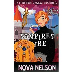 Vampire's Ire: An Eastwind Witches Paranormal Cozy Mystery, Paperback - Nova Nelson imagine