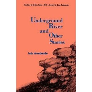 Underground River and Other Stories, Paperback - Ines Arredondo imagine