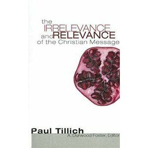 The Irrelevance and Relevance of the Christian Message, Paperback - Paul Tillich imagine