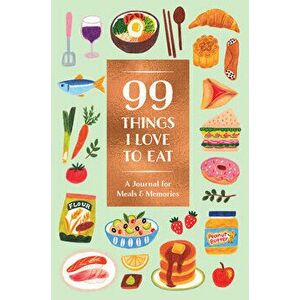 99 Things I Love to Eat (Guided Journal): A Journal for Meals & Memories, Paperback - *** imagine
