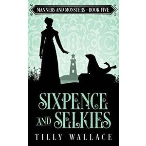 Sixpence and Selkies, Paperback - Tilly Wallace imagine