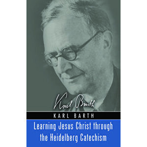 Learning Jesus Christ through the Heidelberg Catechism, Paperback - Karl Barth imagine