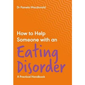 How to Help Someone with an Eating Disorder: A Practical Handbook, Paperback - Pamela MacDonald imagine