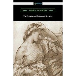 The Practice and Science of Drawing, Paperback - Harold Speed imagine