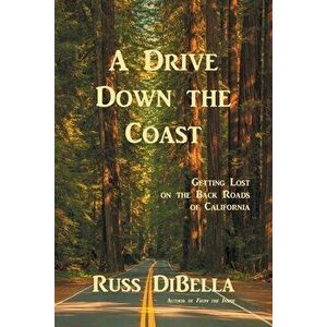 A Drive Down the Coast: Getting Lost on the Back Roads of California, Paperback - Russ Dibella imagine