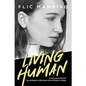 Living Human: Sustainable Strategies For Invisible Illness, Paperback - Flic Manning imagine
