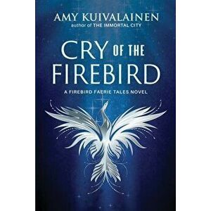 Cry of the Firebird, Paperback - Amy Kuivalainen imagine