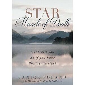 STAR Miracle of Death: What will you do if you have 90 days to live?, Paperback - Janice Foland imagine