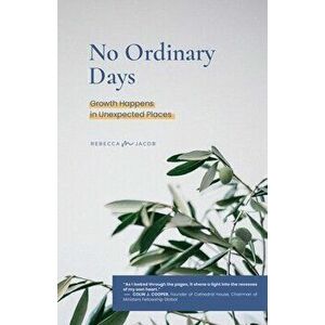 No Ordinary Days: Growth Happens in Unexpected Places, Paperback - Rebecca M. Jacob imagine