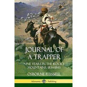 Journal of a Trapper: Nine Years in the Rocky Mountains 1834-1843, Paperback - Osborne Russell imagine