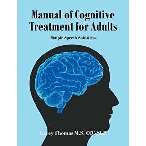 Manual of Cognitive Treatment for Adults: Simple Speech Solutions, Paperback - Lacey Thomas imagine