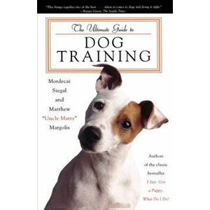 The Ultimate Guide to Dog Training, Paperback - Mordecai Siegal imagine