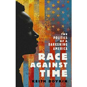Race Against Time: The Politics of a Darkening America, Hardcover - Keith Boykin imagine