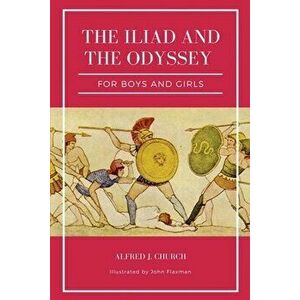 The Iliad and the Odyssey for boys and girls (Illustrated): Easy to Read Layout, Paperback - Alfred J. Church imagine