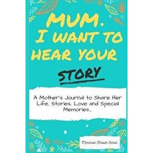 Mum, I Want To Hear Your Story: A Mothers Journal To Share Her Life, Stories, Love And Special Memories, Paperback - The Life Graduate Publishing Grou imagine