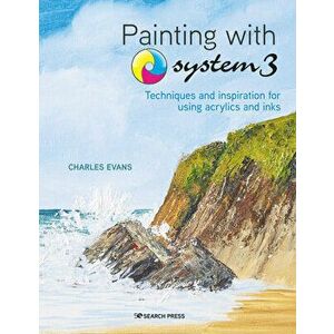 Painting with System 3: Techniques and Inspiration for Using Inks and Acrylics, Paperback - Charles Evans imagine