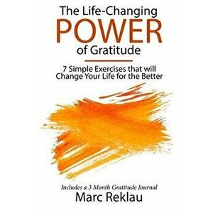 The Life-Changing Power of Gratitude: 7 Simple Exercises that will Change Your Life for the Better. Includes a 3 Month Gratitude Journal. - Marc Rekla imagine
