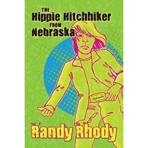 The Hippie Hitchhiker from Nebraska, Paperback - Randy Rhody imagine