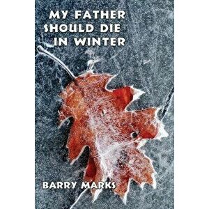 My Father Should Die in Winter, Paperback - Barry Marks imagine