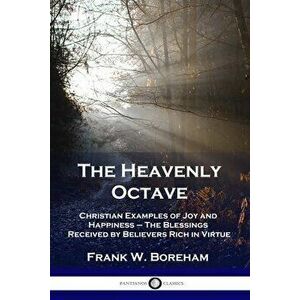 The Heavenly Octave: Christian Examples of Joy and Happiness - The Blessings Received by Believers Rich in Virtue - Frank W. Boreham imagine