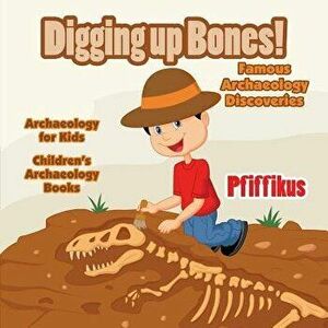 Digging Up Bones! Famous Archaeology Discoveries - Archaeology for kids - Children's Archaeology Books, Paperback - *** imagine