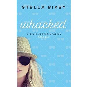 Whacked: A Rylie Cooper Mystery, Paperback - Stella Bixby imagine