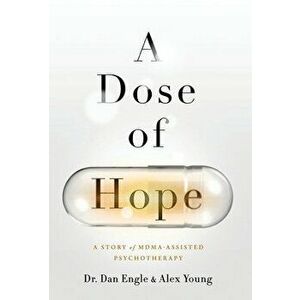 A Dose of Hope: A Story of MDMA-Assisted Psychotherapy, Hardcover - Dan Engle imagine