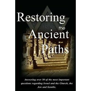 Restoring the Ancient Paths Revised: Jew and Gentile-Two Destinies, Inexplicably Linked, Paperback - Felix Halpern imagine