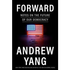 Forward: Notes on the Future of Our Democracy, Hardcover - Andrew Yang imagine