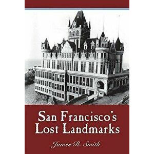 San Francisco's Lost Landmarks, Paperback - James R. Smith imagine