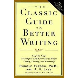 The Classic Guide to Better Writing: Step-By-Step Techniques and Exercises to Write Simply, Clearly and Correctly - Rudolf Flesch imagine