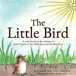 The Little Bird: A story based on St. Thérèse of the Child Jesus and the Holy Face, Paperback - Sister Joanna Marie Of the Child Jesus imagine